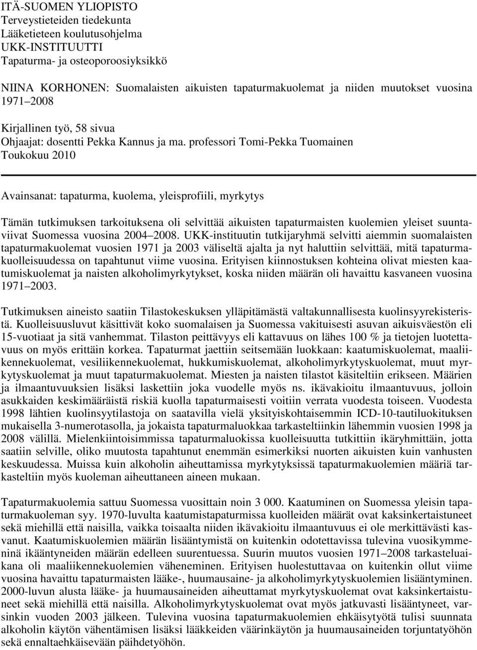 professori Tomi-Pekka Tuomainen Toukokuu 2010 Avainsanat: tapaturma, kuolema, yleisprofiili, myrkytys Tämän tutkimuksen tarkoituksena oli selvittää aikuisten tapaturmaisten kuolemien yleiset