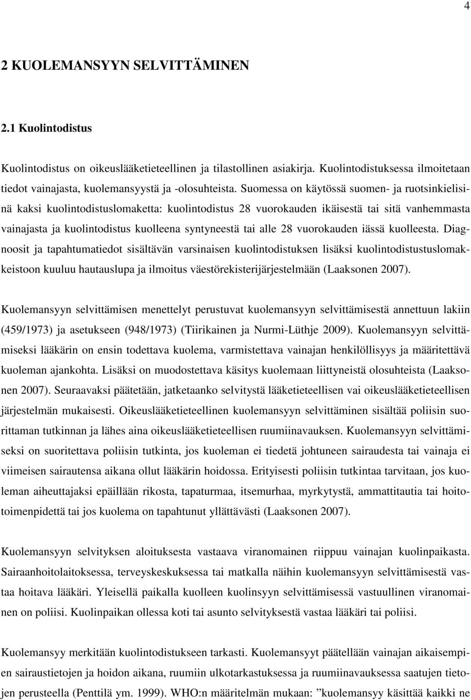 Suomessa on käytössä suomen- ja ruotsinkielisinä kaksi kuolintodistuslomaketta: kuolintodistus 28 vuorokauden ikäisestä tai sitä vanhemmasta vainajasta ja kuolintodistus kuolleena syntyneestä tai