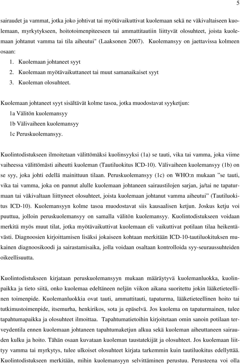 Kuoleman olosuhteet. Kuolemaan johtaneet syyt sisältävät kolme tasoa, jotka muodostavat syyketjun: 1a Välitön kuolemansyy 1b Välivaiheen kuolemansyy 1c Peruskuolemansyy.