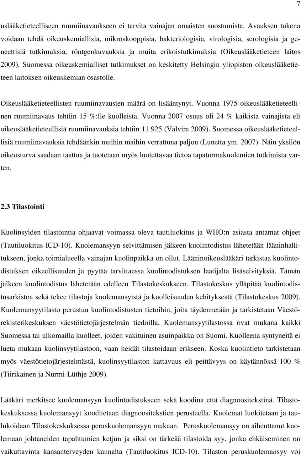 (Oikeuslääketieteen laitos 2009). Suomessa oikeuskemialliset tutkimukset on keskitetty Helsingin yliopiston oikeuslääketieteen laitoksen oikeuskemian osastolle.