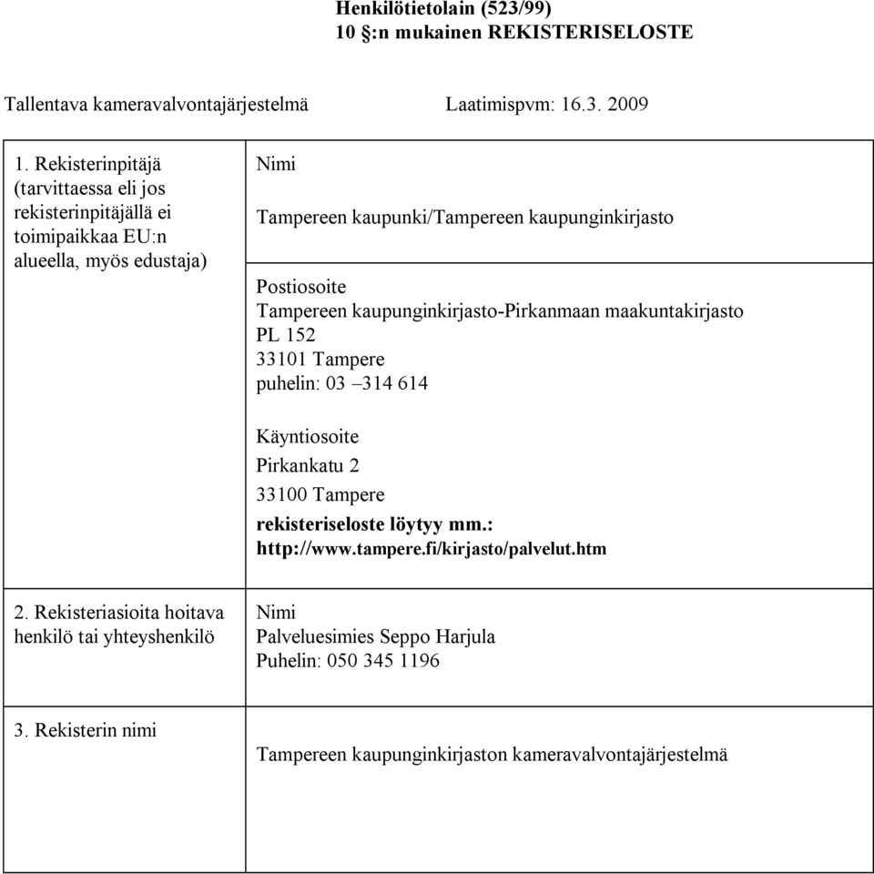 Tampereen kaupunginkirjasto Pirkanmaan maakuntakirjasto PL 152 33101 Tampere puhelin: 03 314 614 Käyntiosoite Pirkankatu 2 33100 Tampere rekisteriseloste löytyy mm.