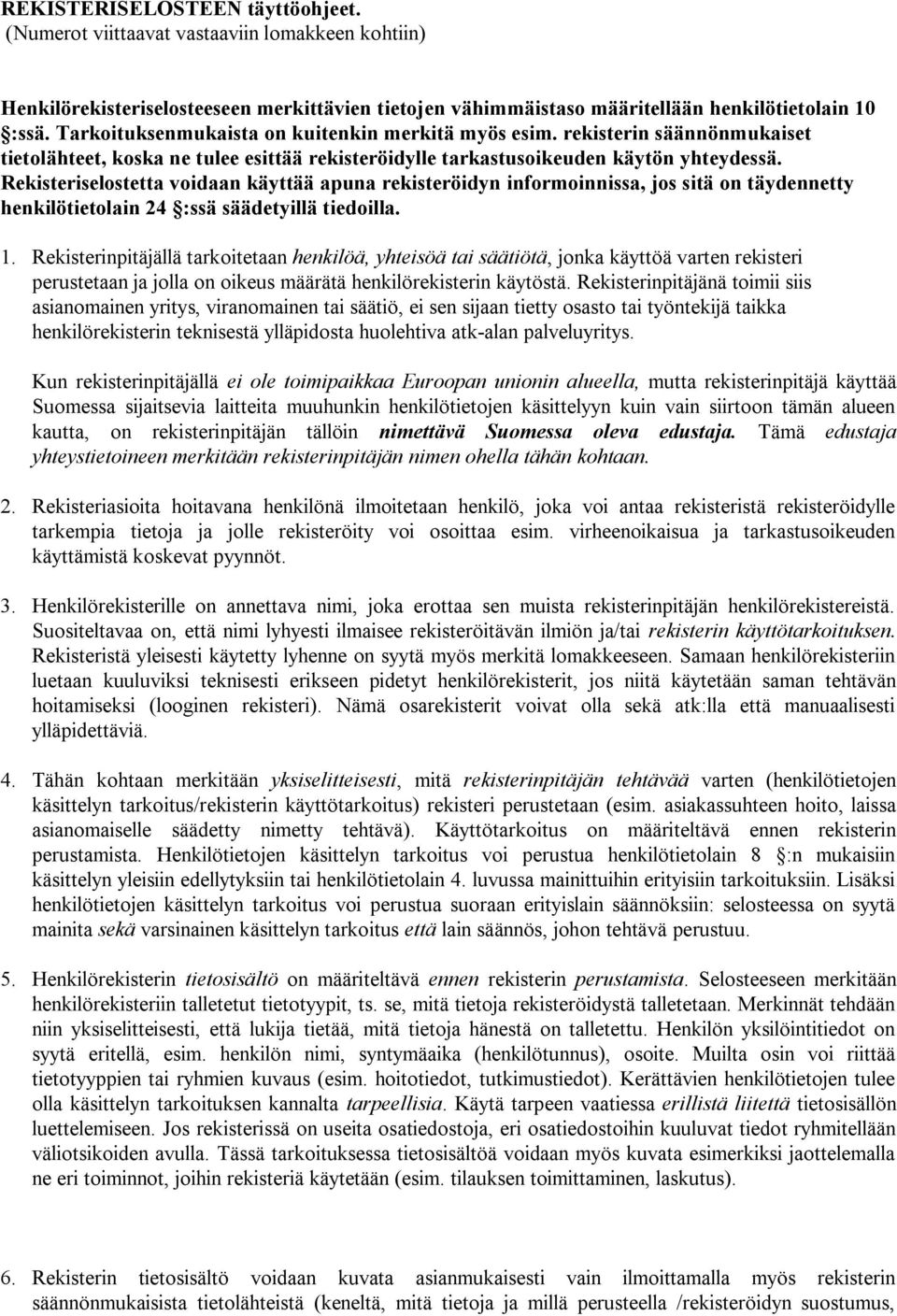 Rekisteriselostetta voidaan käyttää apuna rekisteröidyn informoinnissa, jos sitä on täydennetty henkilötietolain 24 :ssä säädetyillä tiedoilla. 1.