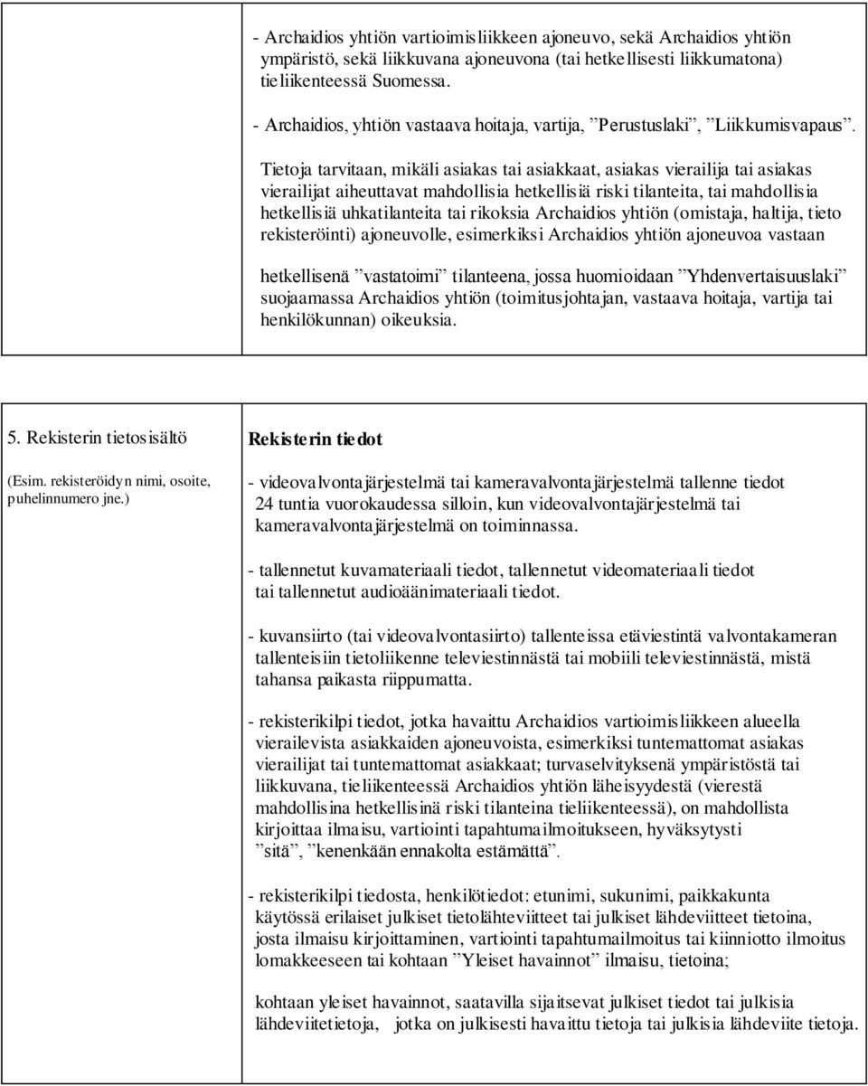 Tietoja tarvitaan, mikäli asiakas tai asiakkaat, asiakas vierailija tai asiakas vierailijat aiheuttavat mahdollisia hetkellisiä riski tilanteita, tai mahdollisia hetkellisiä uhkatilanteita tai