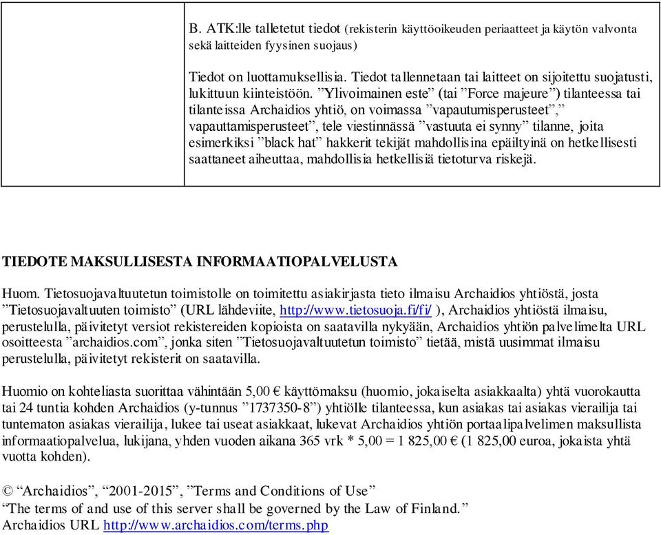 Ylivoimainen este (tai Force majeure ) tilanteessa tai tilanteissa Archaidios yhtiö, on voimassa vapautumisperusteet, vapauttamisperusteet, tele viestinnässä vastuuta ei synny tilanne, joita