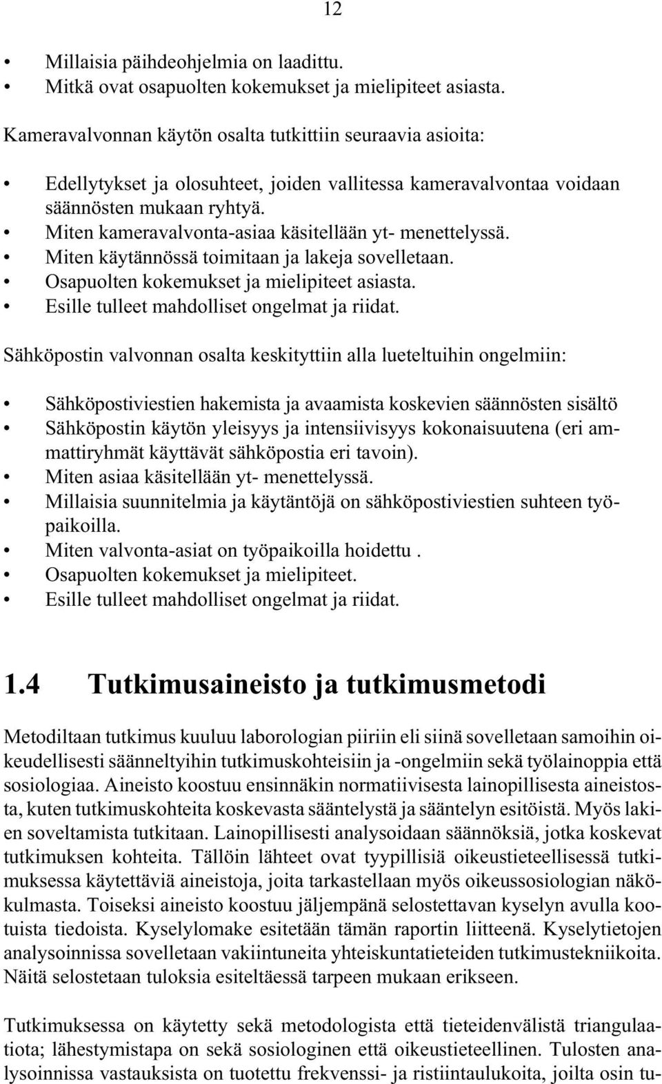 Miten kameravalvonta-asiaa käsitellään yt- menettelyssä. Miten käytännössä toimitaan ja lakeja sovelletaan. Osapuolten kokemukset ja mielipiteet asiasta. Esille tulleet mahdolliset ongelmat ja riidat.