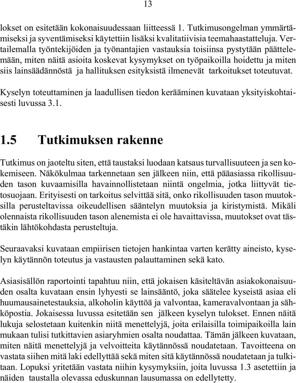 esityksistä ilmenevät tarkoitukset toteutuvat. Kyselyn toteuttaminen ja laadullisen tiedon kerääminen kuvataan yksityiskohtaisesti luvussa 3.1. 1.