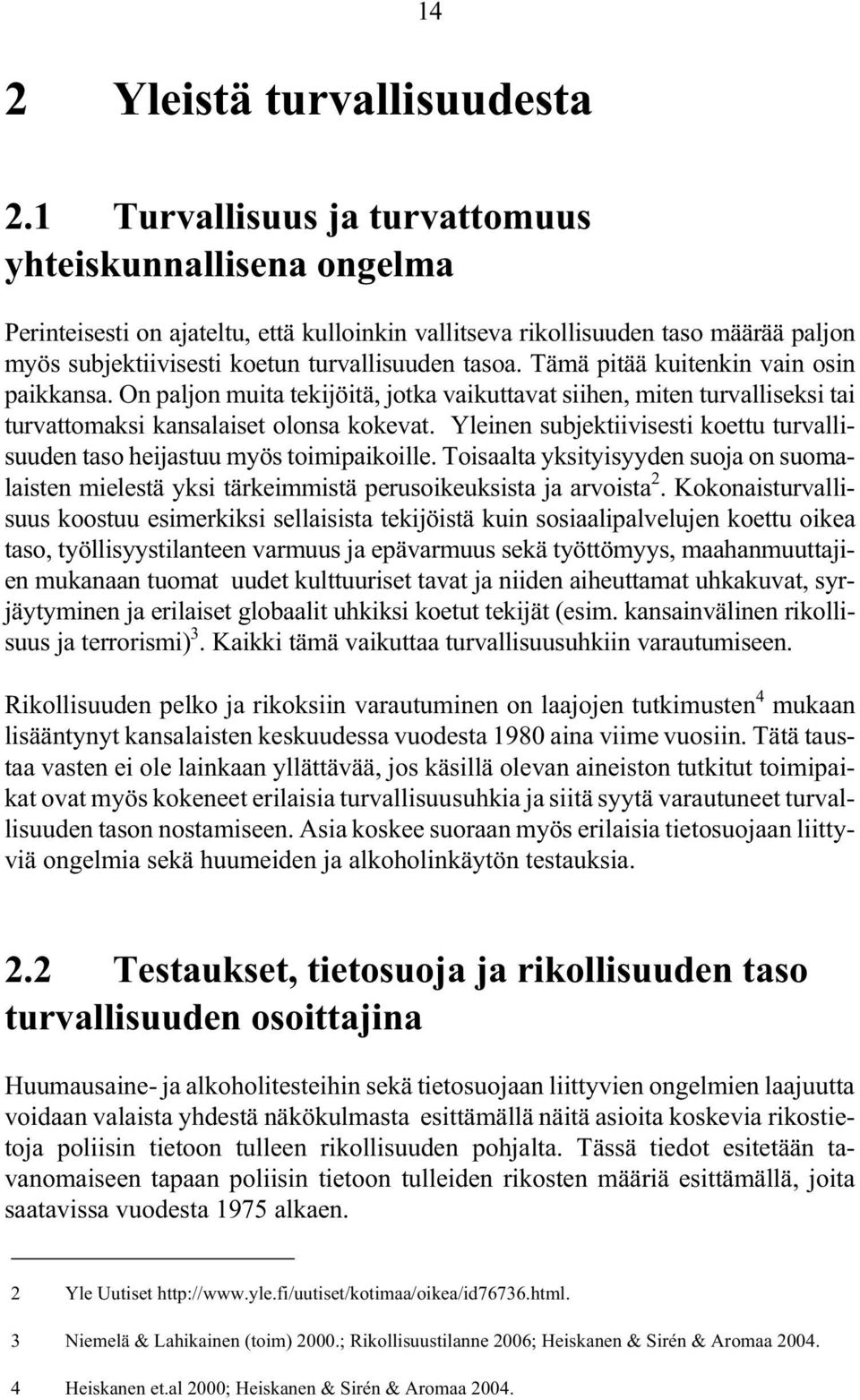 Tämä pitää kuitenkin vain osin paikkansa. On paljon muita tekijöitä, jotka vaikuttavat siihen, miten turvalliseksi tai turvattomaksi kansalaiset olonsa kokevat.