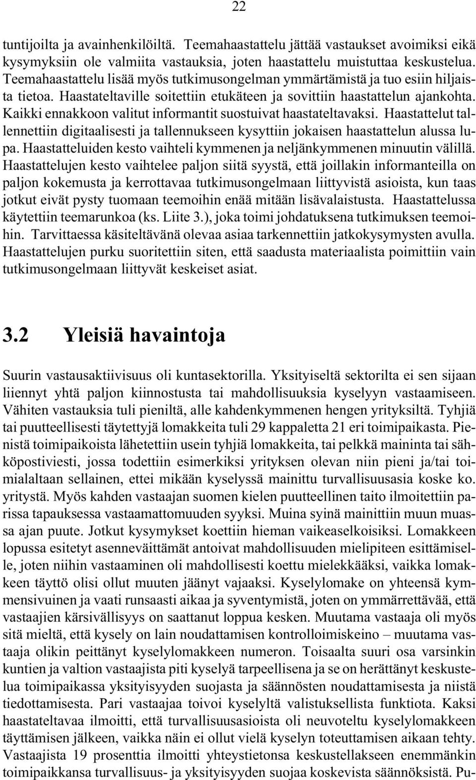 Kaikki ennakkoon valitut informantit suostuivat haastateltavaksi. Haastattelut tallennettiin digitaalisesti ja tallennukseen kysyttiin jokaisen haastattelun alussa lupa.