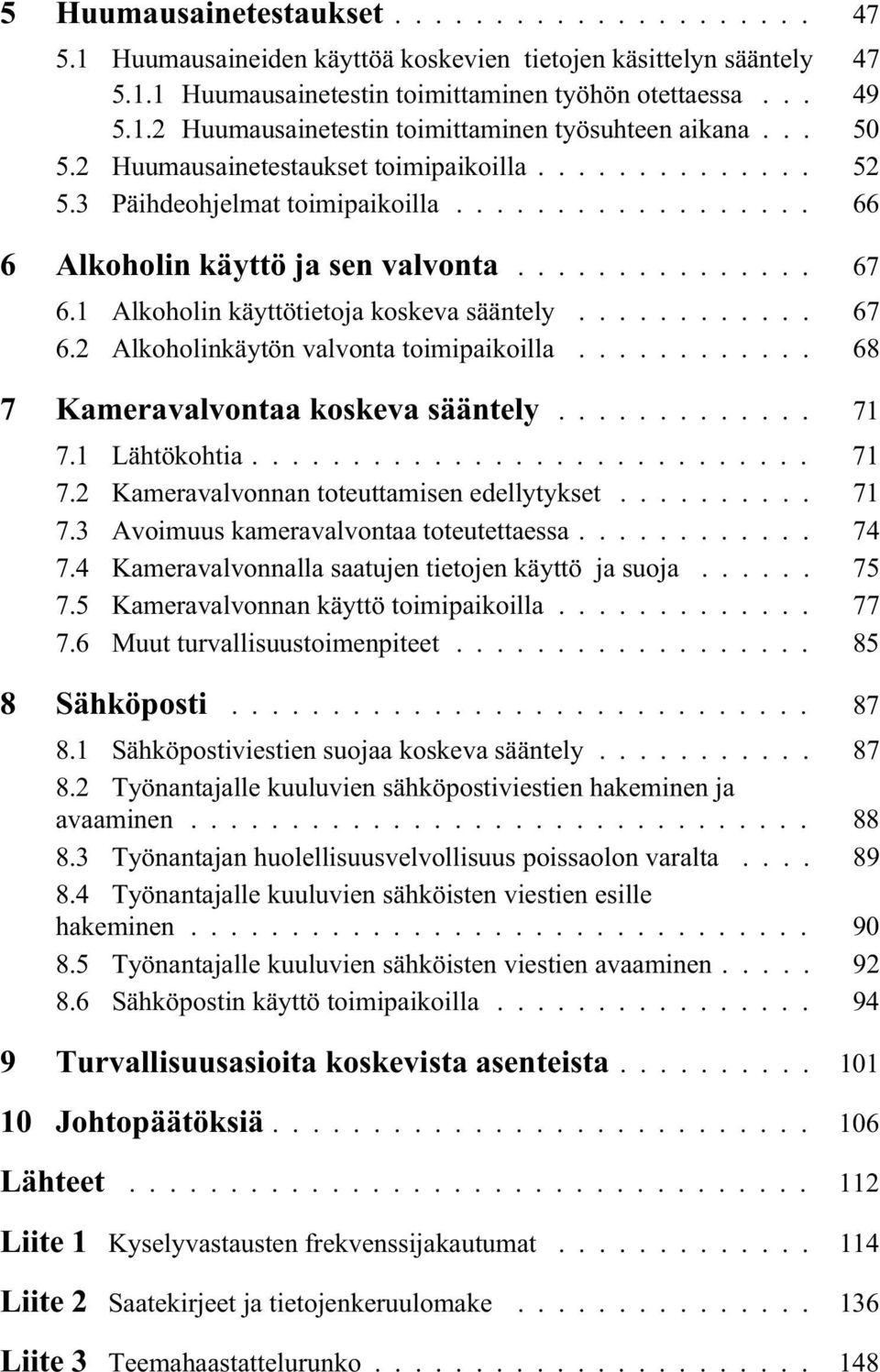 .. 68 7 Kameravalvontaa koskeva sääntely... 71 7.1 Lähtökohtia... 71 7.2 Kameravalvonnan toteuttamisen edellytykset... 71 7.3 Avoimuus kameravalvontaa toteutettaessa... 74 7.