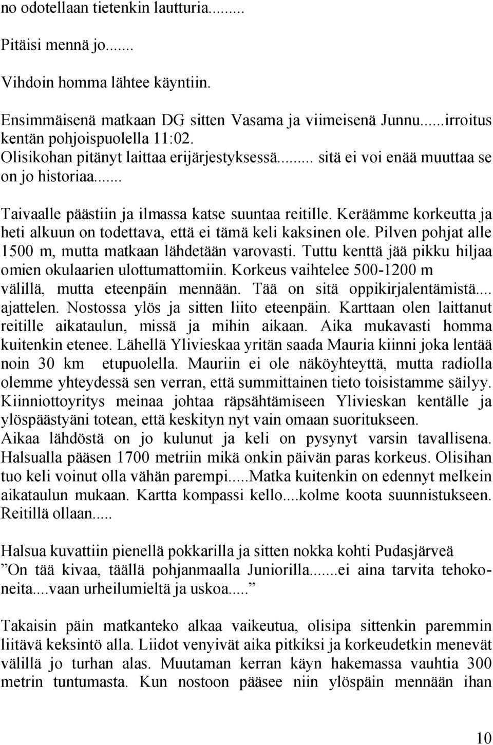 Keräämme korkeutta ja heti alkuun on todettava, että ei tämä keli kaksinen ole. Pilven pohjat alle 1500 m, mutta matkaan lähdetään varovasti.