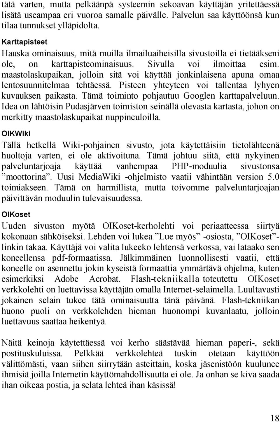 maastolaskupaikan, jolloin sitä voi käyttää jonkinlaisena apuna omaa lentosuunnitelmaa tehtäessä. Pisteen yhteyteen voi tallentaa lyhyen kuvauksen paikasta.