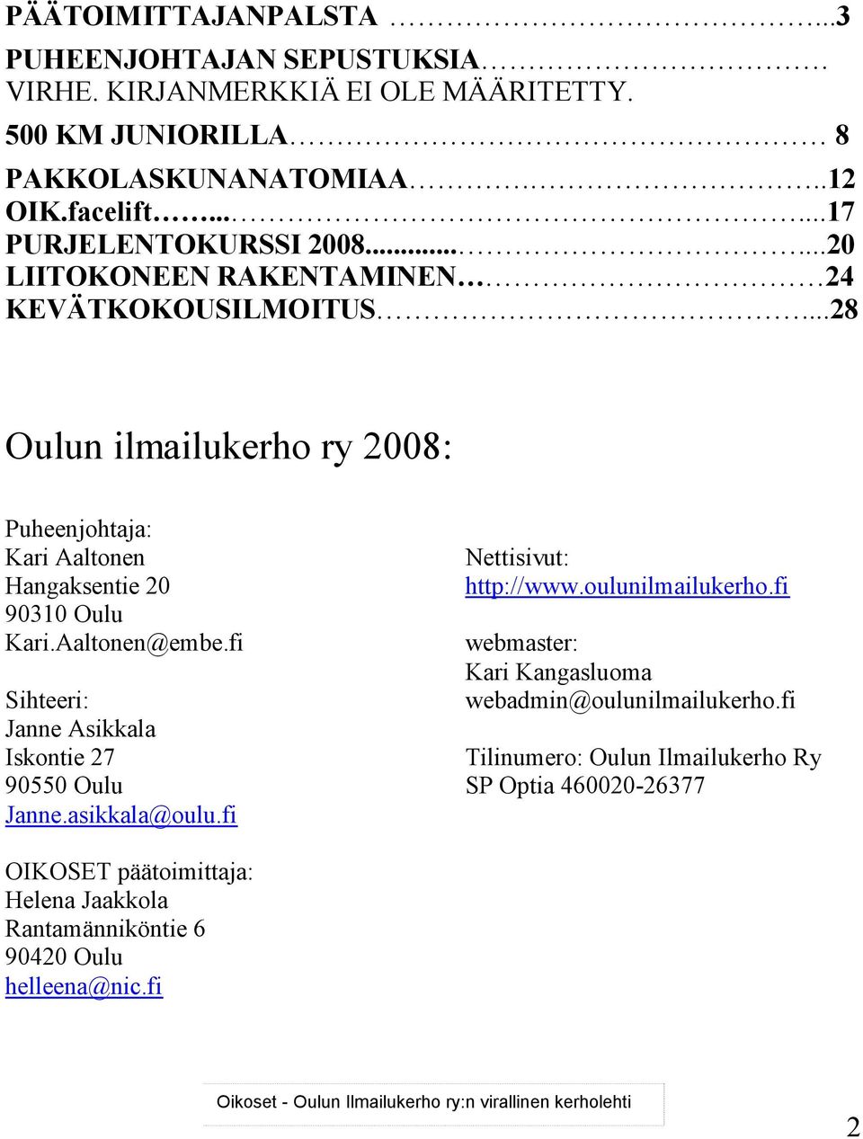 fi Sihteeri: Janne Asikkala Iskontie 27 90550 Oulu Janne.asikkala@oulu.fi Nettisivut: http://www.oulunilmailukerho.fi webmaster: Kari Kangasluoma webadmin@oulunilmailukerho.