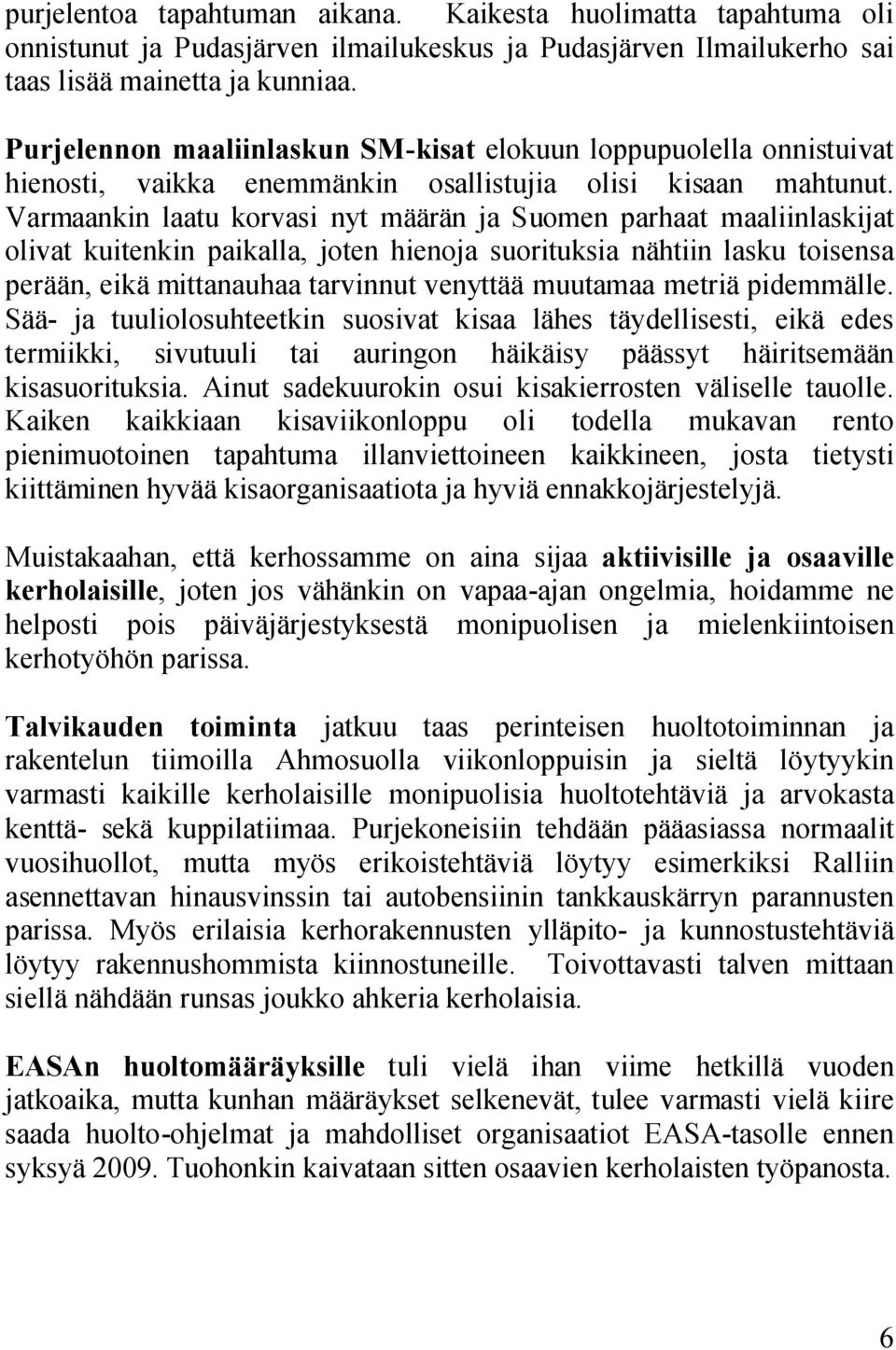 Varmaankin laatu korvasi nyt määrän ja Suomen parhaat maaliinlaskijat olivat kuitenkin paikalla, joten hienoja suorituksia nähtiin lasku toisensa perään, eikä mittanauhaa tarvinnut venyttää muutamaa