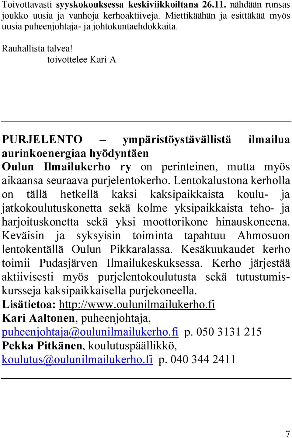 Lentokalustona kerholla on tällä hetkellä kaksi kaksipaikkaista koulu- ja jatkokoulutuskonetta sekä kolme yksipaikkaista teho- ja harjoituskonetta sekä yksi moottorikone hinauskoneena.