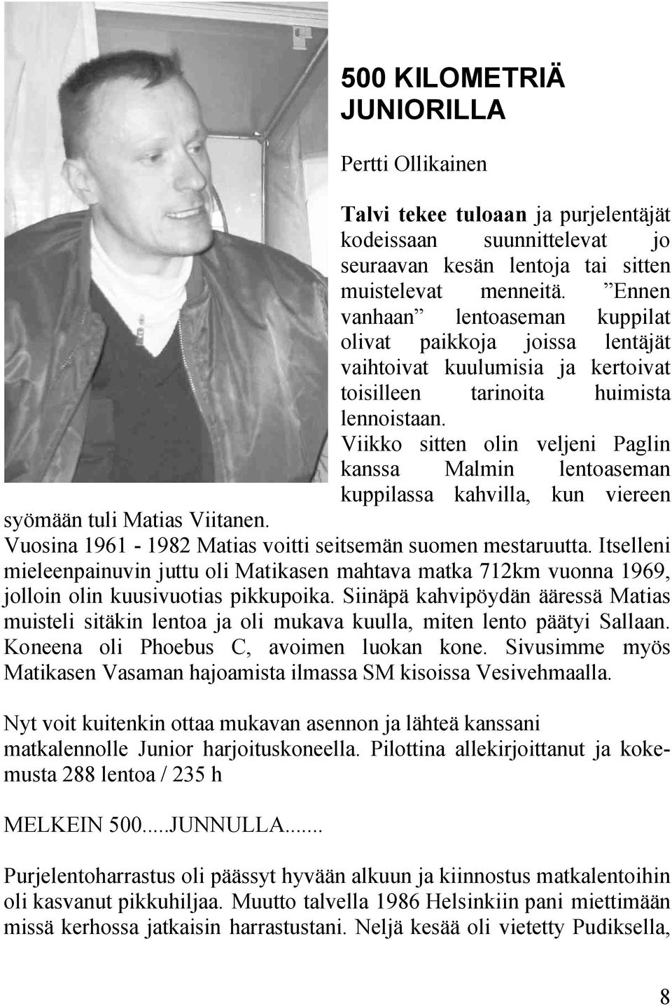 Viikko sitten olin veljeni Paglin kanssa Malmin lentoaseman kuppilassa kahvilla, kun viereen syömään tuli Matias Viitanen. Vuosina 1961-1982 Matias voitti seitsemän suomen mestaruutta.