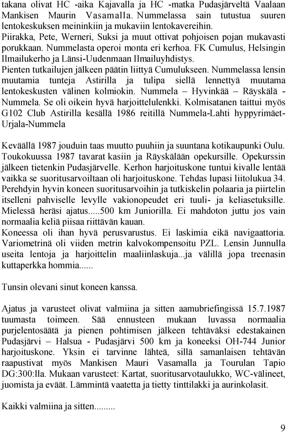 Pienten tutkailujen jälkeen päätin liittyä Cumulukseen. Nummelassa lensin muutamia tunteja Astirilla ja tulipa siellä lennettyä muutama lentokeskusten välinen kolmiokin.