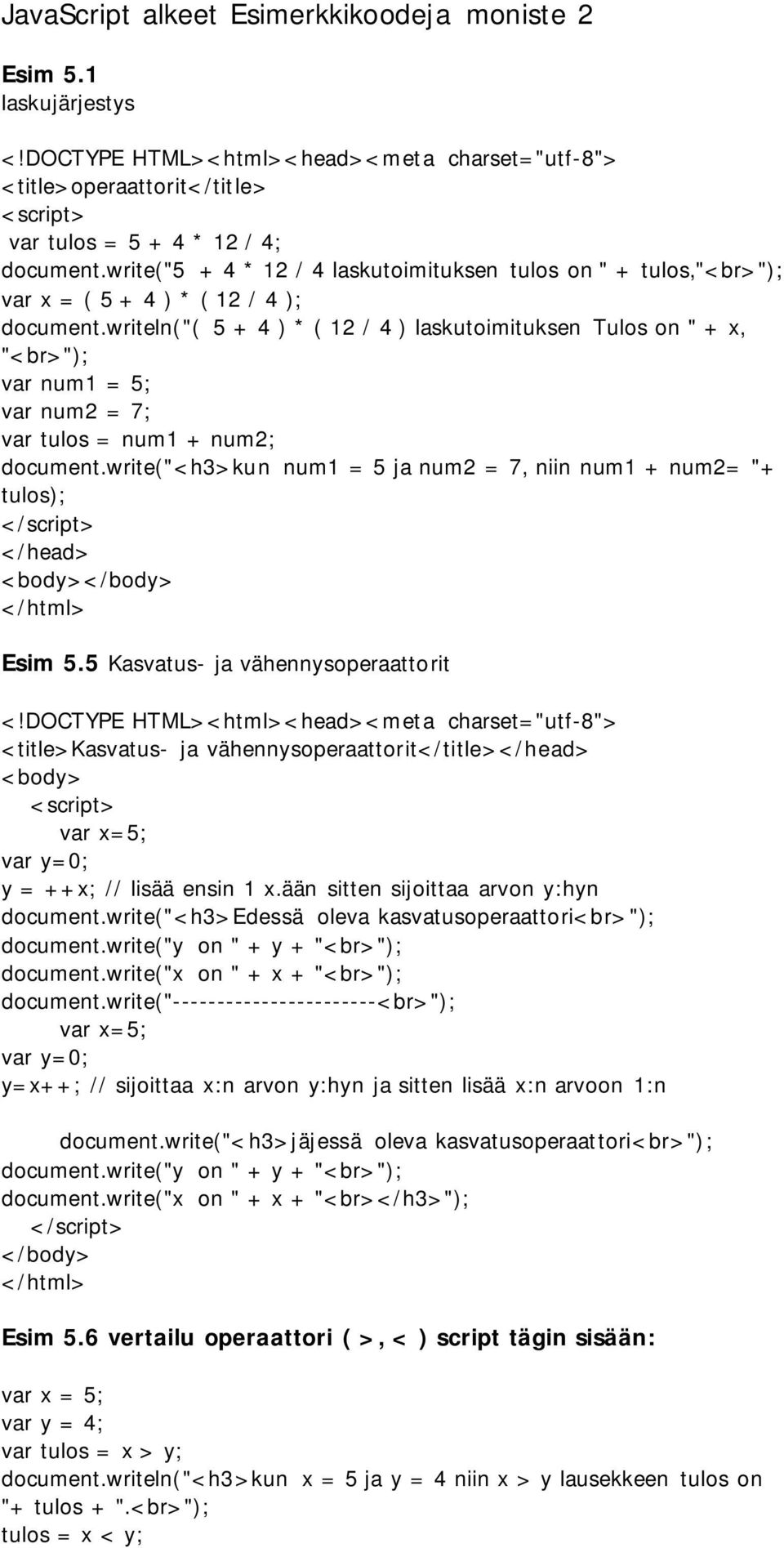 writeln("( 5 + 4 ) * ( 12 / 4 ) laskutoimituksen Tulos on " + x, "<br>"); var num1 = 5; var num2 = 7; var tulos = num1 + num2; document.