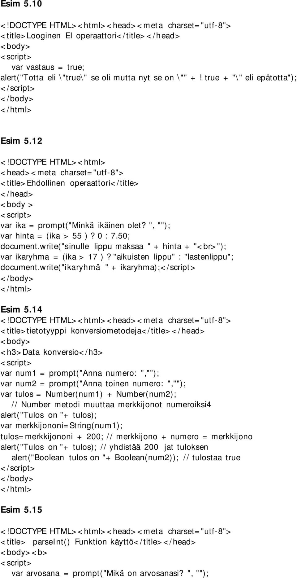 write("sinulle lippu maksaa " + hinta + "<br>"); var ikaryhma = (ika > 17 )? "aikuisten lippu" : "lastenlippu"; document.write("ikaryhmä " + ikaryhma); Esim 5.