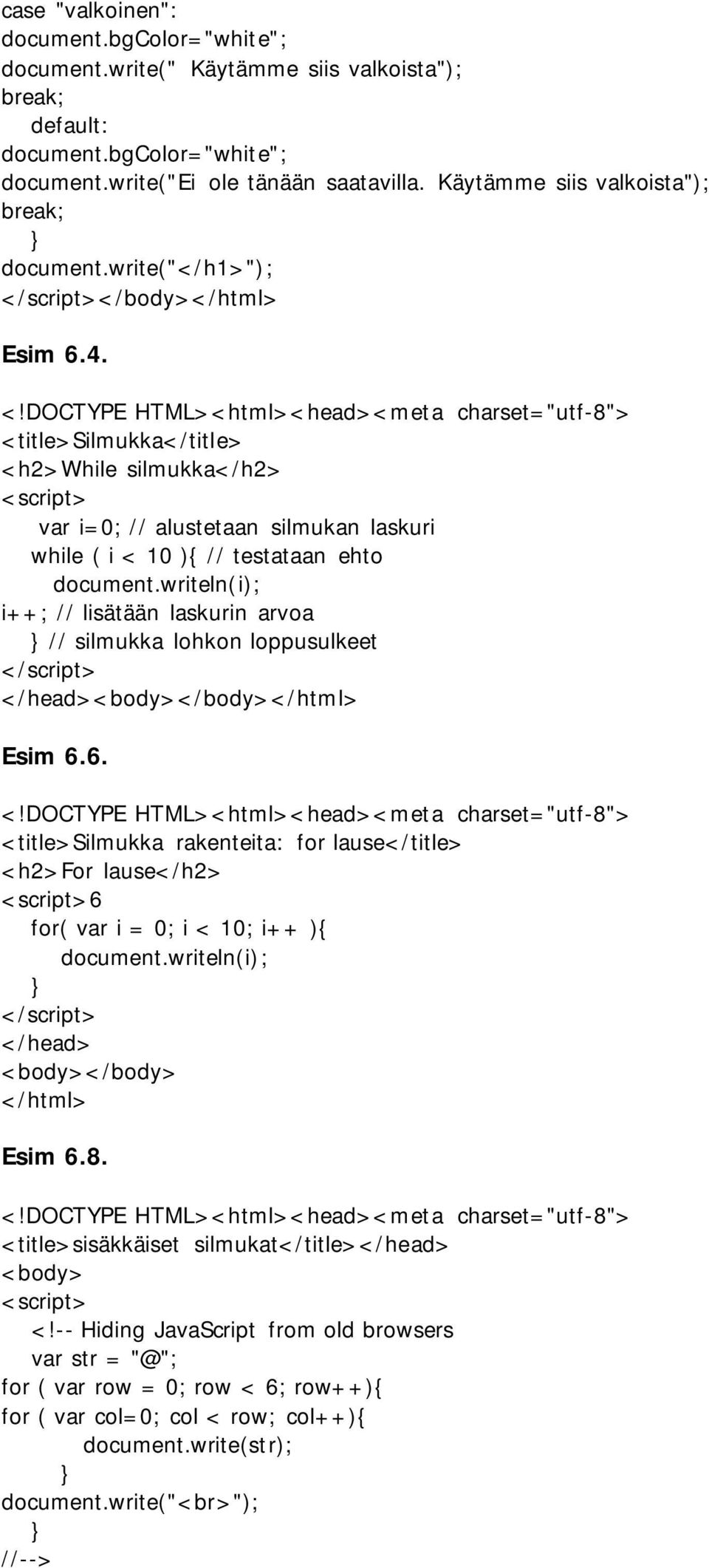 writeln(i); i++; // lisätään laskurin arvoa // silmukka lohkon loppusulkeet Esim 6.6. <title>silmukka rakenteita: for lause</title> <h2>for lause</h2> 6 for( var i = 0; i < 10; i++ ){ document.