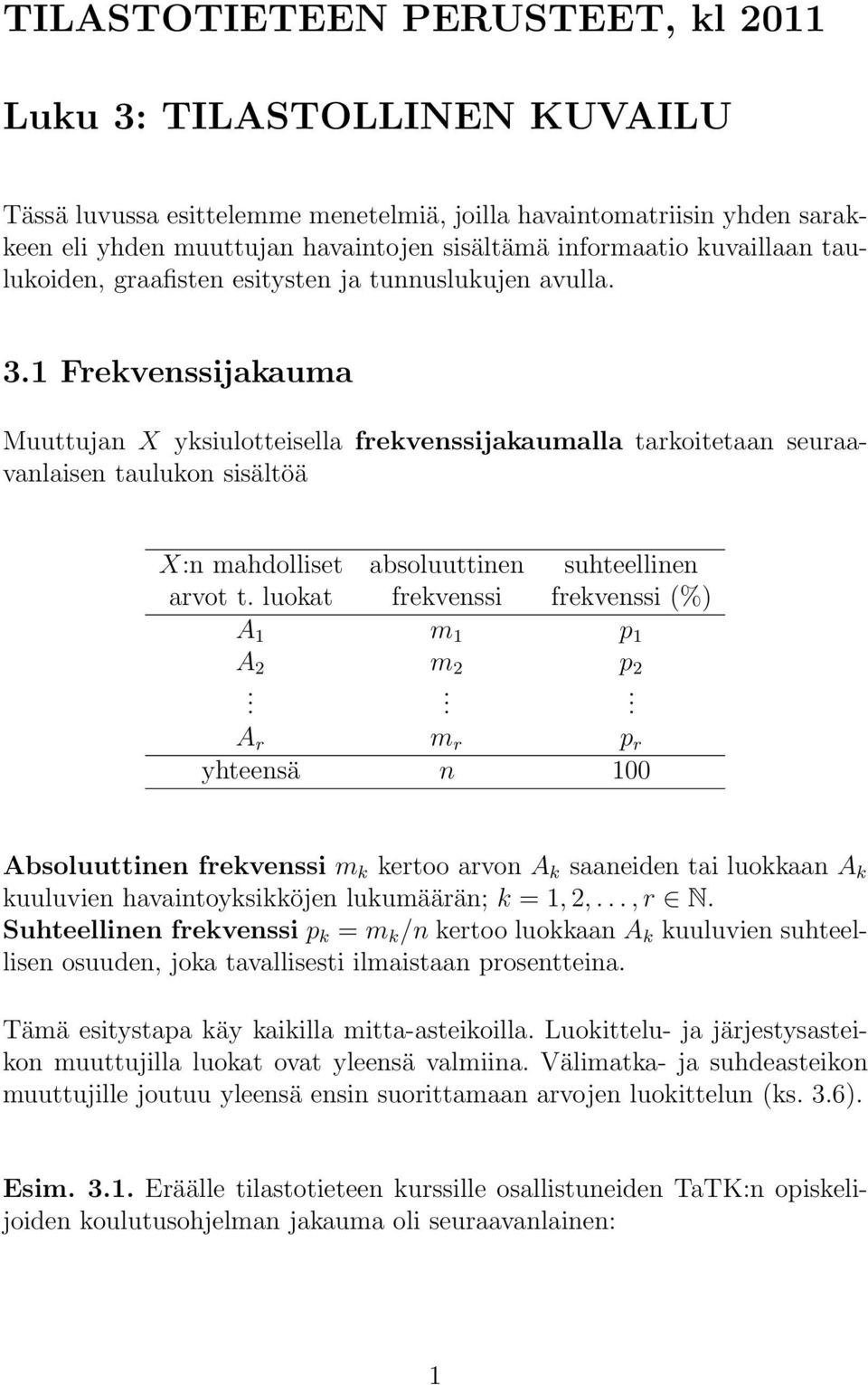 1 Frekvenssijakauma Muuttujan X yksiulotteisella frekvenssijakaumalla tarkoitetaan seuraavanlaisen taulukon sisältöä X:n mahdolliset absoluuttinen suhteellinen arvot t.