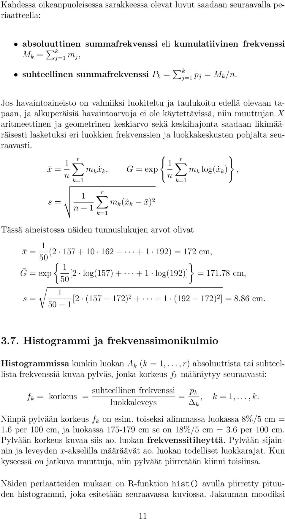 Jos havaintoaineisto on valmiiksi luokiteltu ja taulukoitu edellä olevaan tapaan, ja alkuperäisiä havaintoarvoja ei ole käytettävissä, niin muuttujan X aritmeettinen ja geometrinen keskiarvo sekä