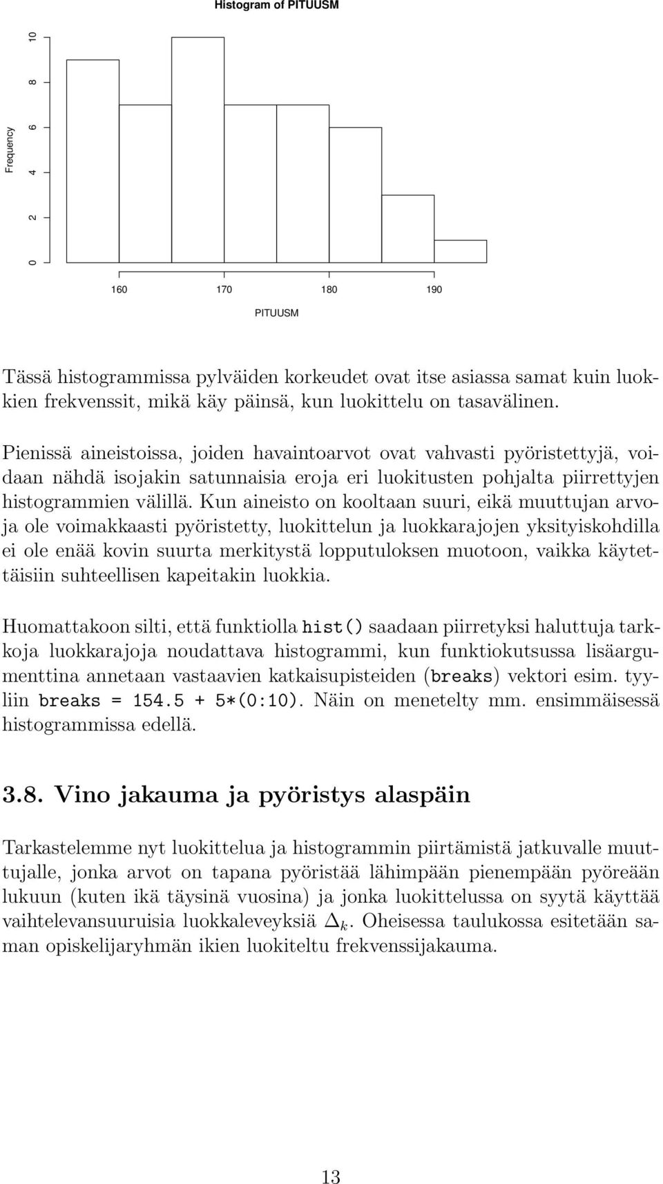 Kun aineisto on kooltaan suuri, eikä muuttujan arvoja ole voimakkaasti pyöristetty, luokittelun ja luokkarajojen yksityiskohdilla ei ole enää kovin suurta merkitystä lopputuloksen muotoon, vaikka