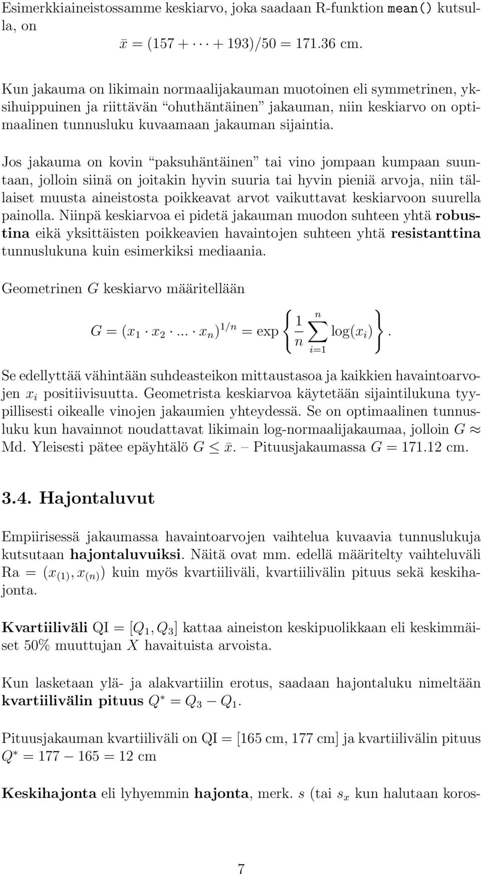 Jos jakauma on kovin paksuhäntäinen tai vino jompaan kumpaan suuntaan, jolloin siinä on joitakin hyvin suuria tai hyvin pieniä arvoja, niin tällaiset muusta aineistosta poikkeavat arvot vaikuttavat