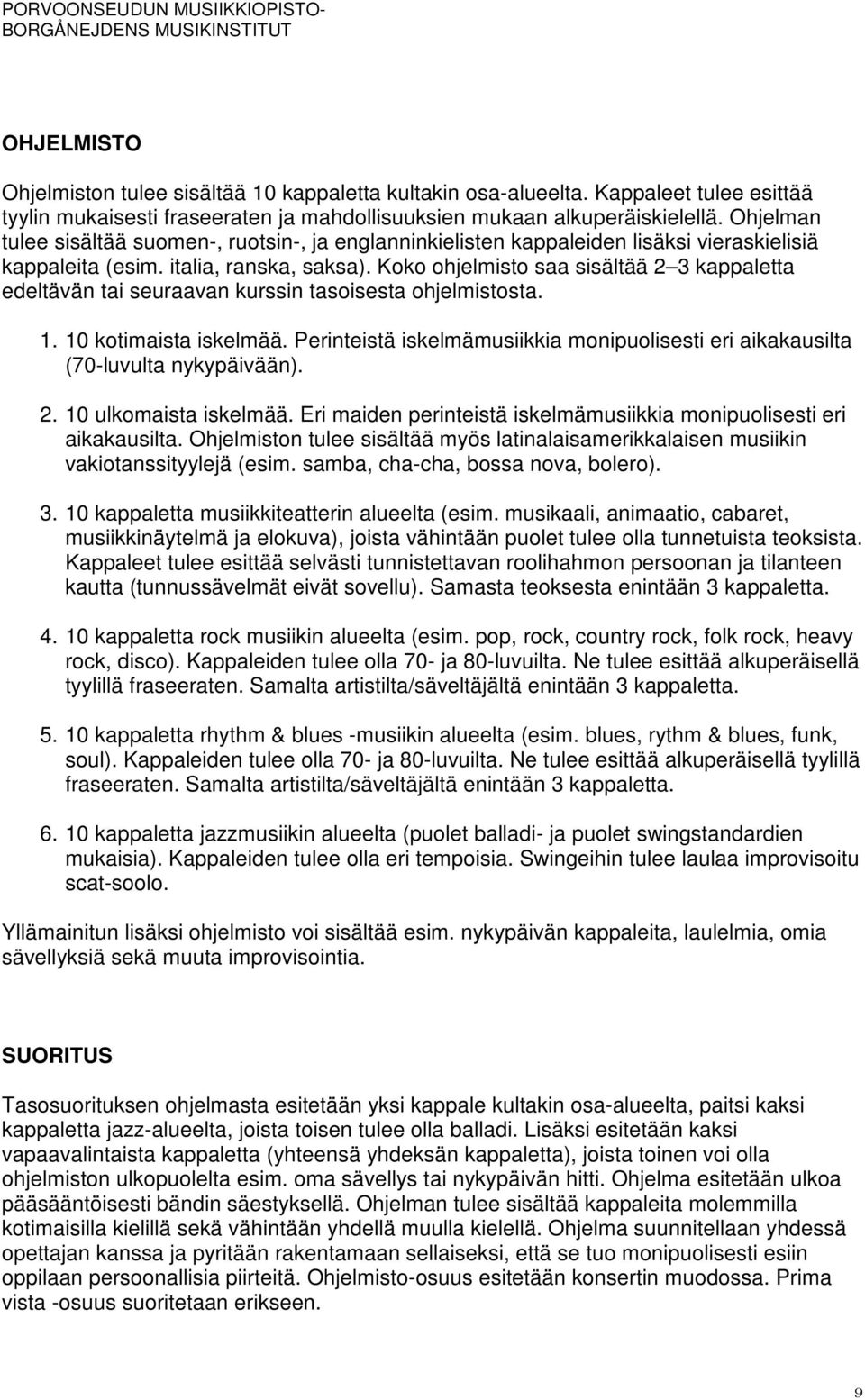 Koko ohjelmisto saa sisältää 2 3 kappaletta edeltävän tai seuraavan kurssin tasoisesta ohjelmistosta. 1. 10 kotimaista iskelmää.
