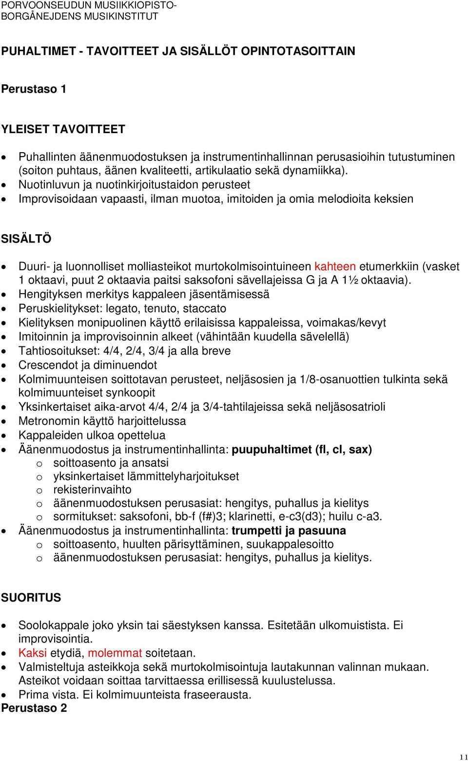 Nuotinluvun ja nuotinkirjoitustaidon perusteet Improvisoidaan vapaasti, ilman muotoa, imitoiden ja omia melodioita keksien Duuri- ja luonnolliset molliasteikot murtokolmisointuineen kahteen