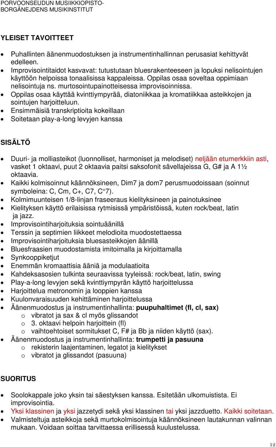 murtosointupainotteisessa improvisoinnissa. Oppilas osaa käyttää kvinttiympyrää, diatoniikkaa ja kromatiikkaa asteikkojen ja sointujen harjoitteluun.