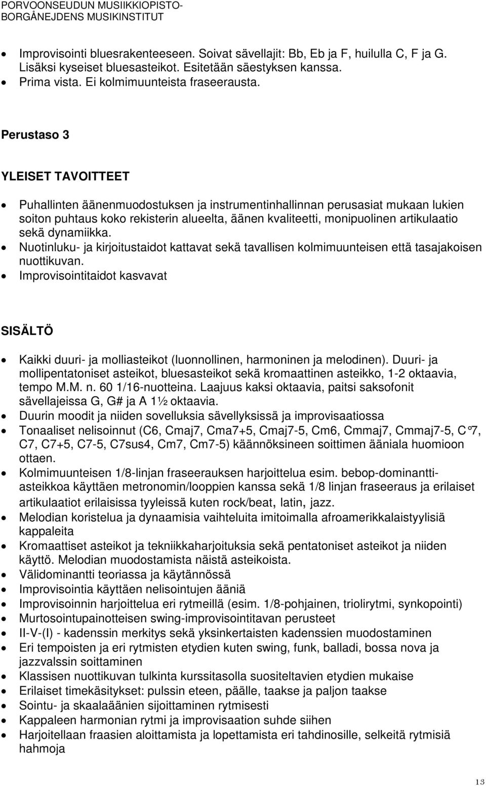 Nuotinluku- ja kirjoitustaidot kattavat sekä tavallisen kolmimuunteisen että tasajakoisen nuottikuvan.