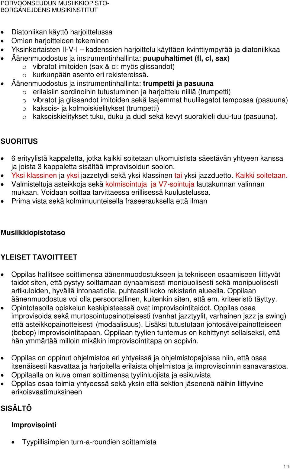 Äänenmuodostus ja instrumentinhallinta: trumpetti ja pasuuna o erilaisiin sordinoihin tutustuminen ja harjoittelu niillä (trumpetti) o vibratot ja glissandot imitoiden sekä laajemmat huulilegatot