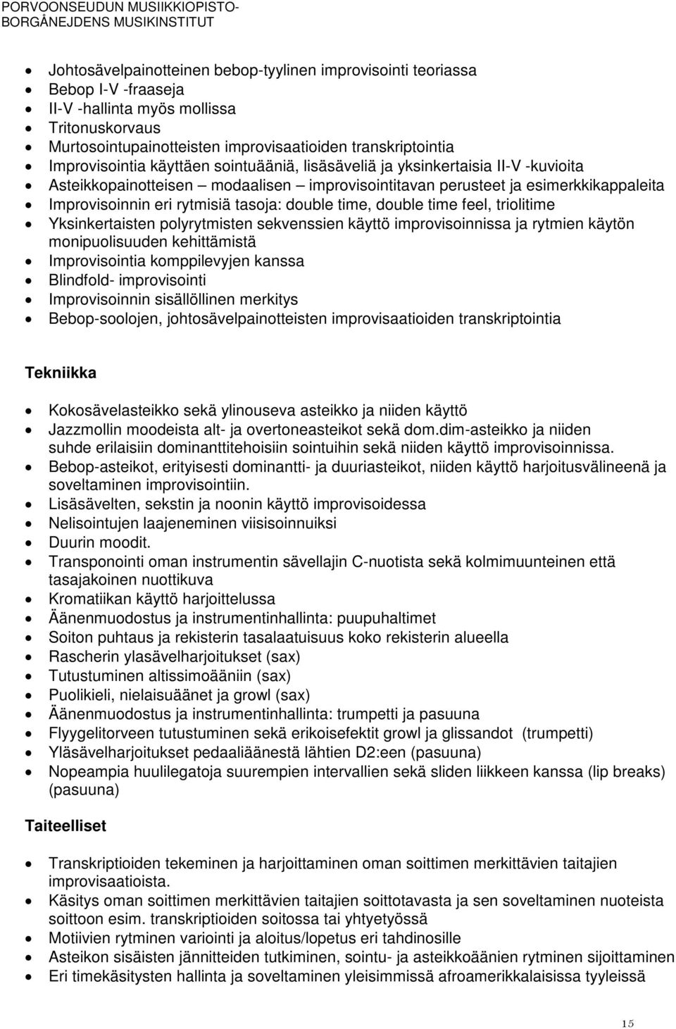 tasoja: double time, double time feel, triolitime Yksinkertaisten polyrytmisten sekvenssien käyttö improvisoinnissa ja rytmien käytön monipuolisuuden kehittämistä Improvisointia komppilevyjen kanssa