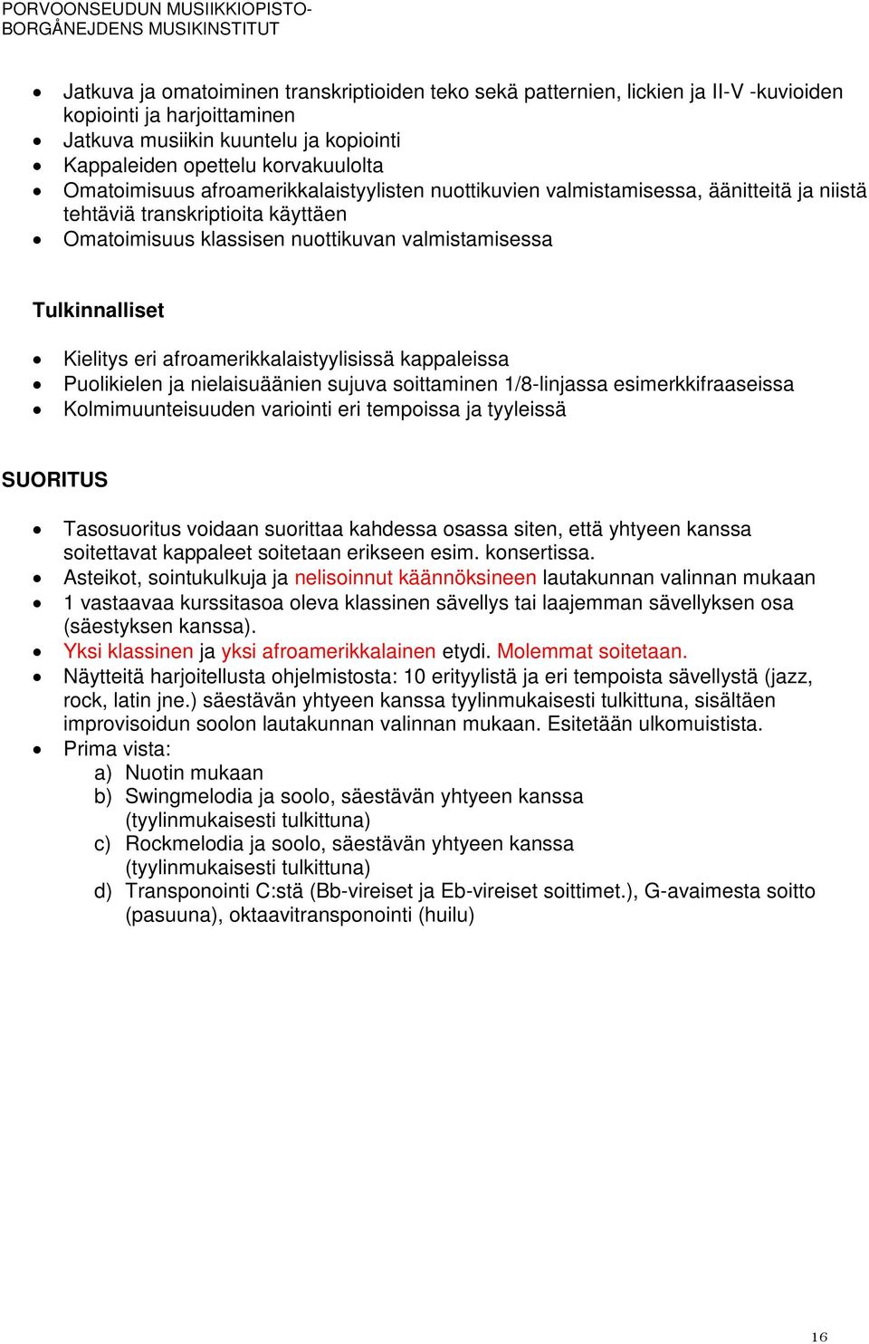 eri afroamerikkalaistyylisissä kappaleissa Puolikielen ja nielaisuäänien sujuva soittaminen 1/8-linjassa esimerkkifraaseissa Kolmimuunteisuuden variointi eri tempoissa ja tyyleissä Tasosuoritus