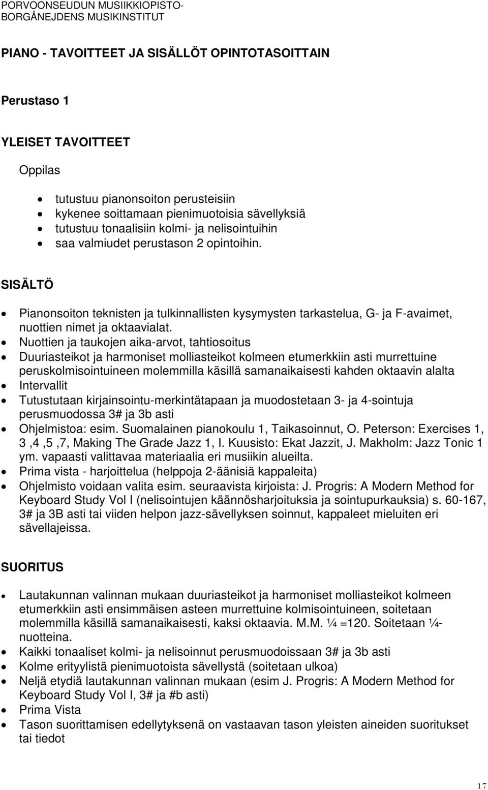 Nuottien ja taukojen aika-arvot, tahtiosoitus Duuriasteikot ja harmoniset molliasteikot kolmeen etumerkkiin asti murrettuine peruskolmisointuineen molemmilla käsillä samanaikaisesti kahden oktaavin