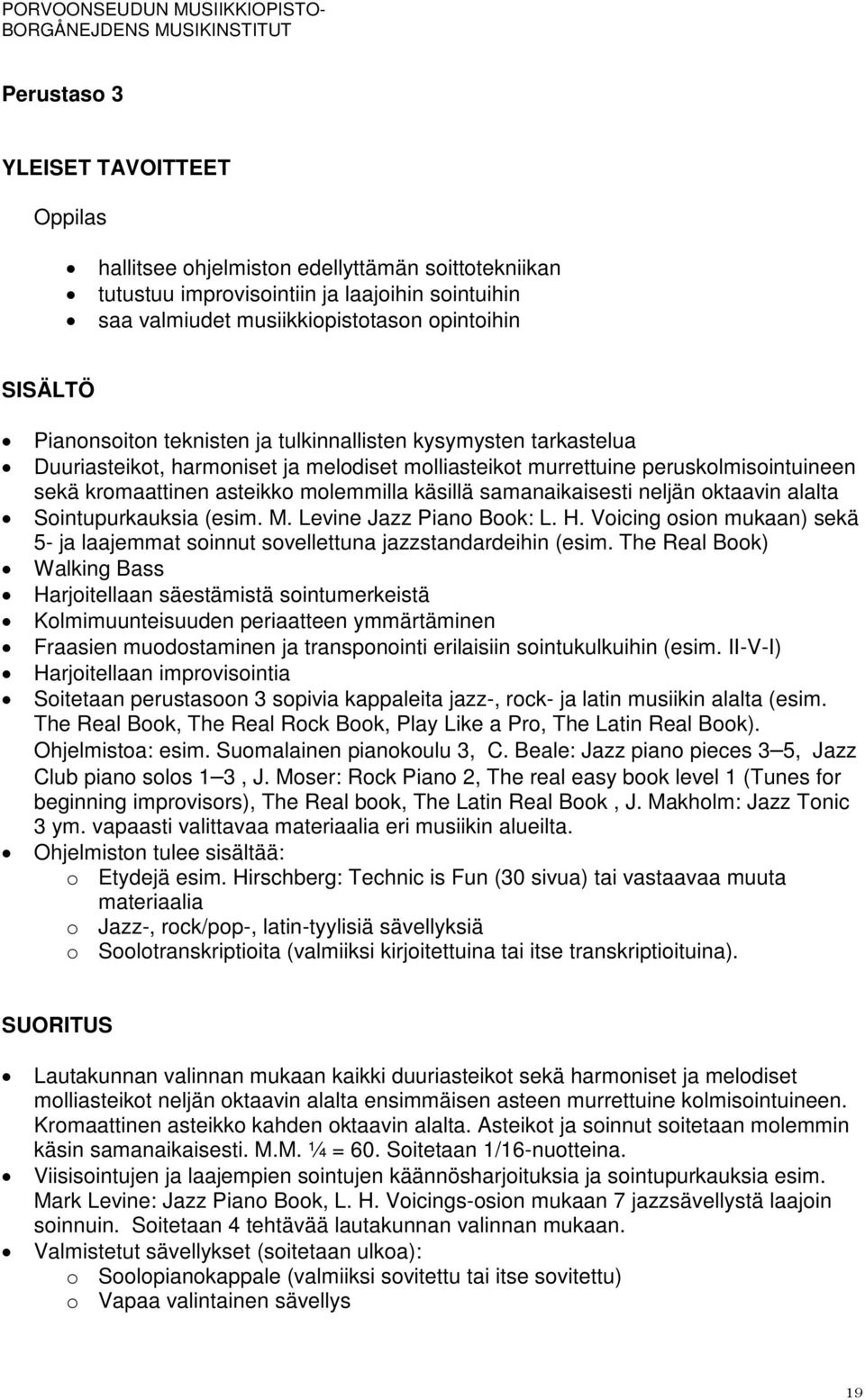 oktaavin alalta Sointupurkauksia (esim. M. Levine Jazz Piano Book: L. H. Voicing osion mukaan) sekä 5- ja laajemmat soinnut sovellettuna jazzstandardeihin (esim.