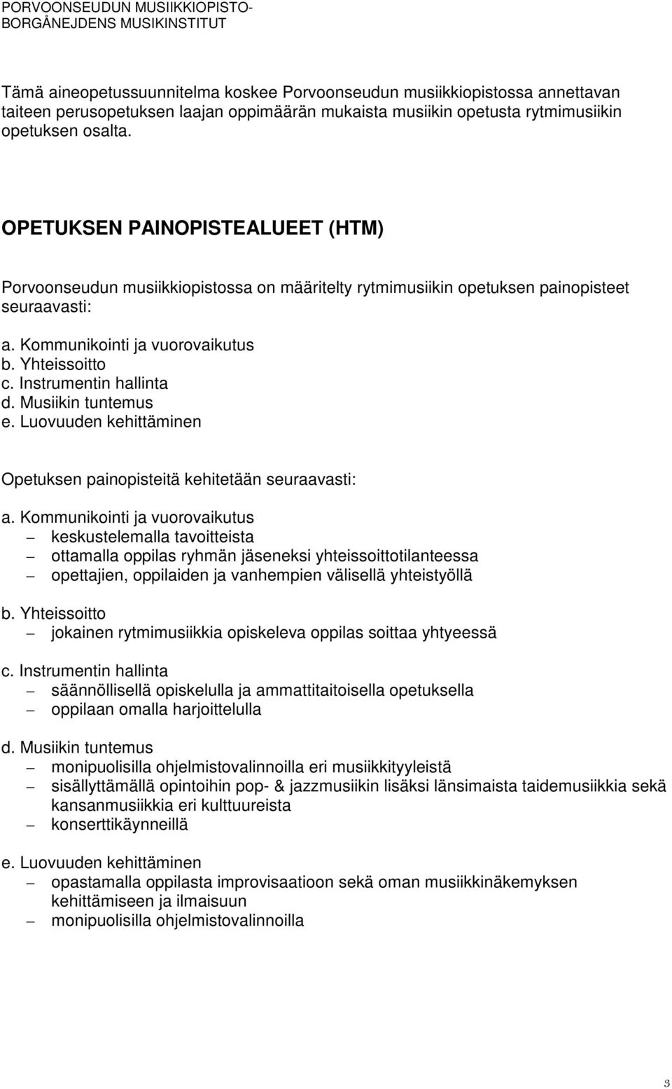 Instrumentin hallinta d. Musiikin tuntemus e. Luovuuden kehittäminen Opetuksen painopisteitä kehitetään seuraavasti: a.