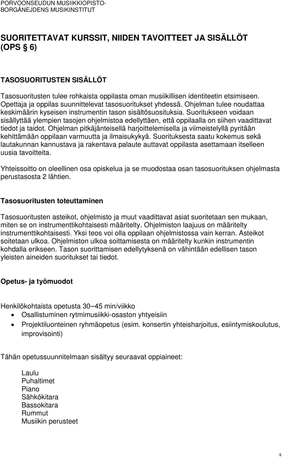 Suoritukseen voidaan sisällyttää ylempien tasojen ohjelmistoa edellyttäen, että oppilaalla on siihen vaadittavat tiedot ja taidot.