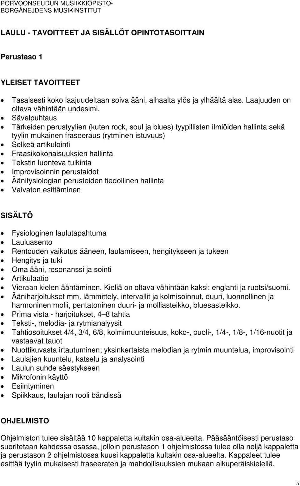 Tekstin luonteva tulkinta Improvisoinnin perustaidot Äänifysiologian perusteiden tiedollinen hallinta Vaivaton esittäminen Fysiologinen laulutapahtuma Lauluasento Rentouden vaikutus ääneen,