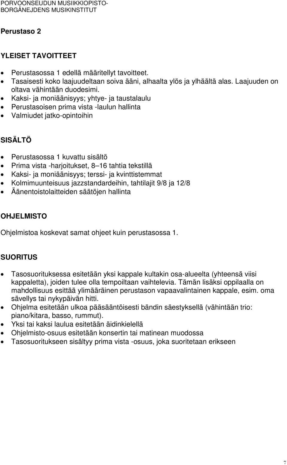 Kaksi- ja moniäänisyys; terssi- ja kvinttistemmat Kolmimuunteisuus jazzstandardeihin, tahtilajit 9/8 ja 12/8 Äänentoistolaitteiden säätöjen hallinta OHJELMISTO Ohjelmistoa koskevat samat ohjeet kuin
