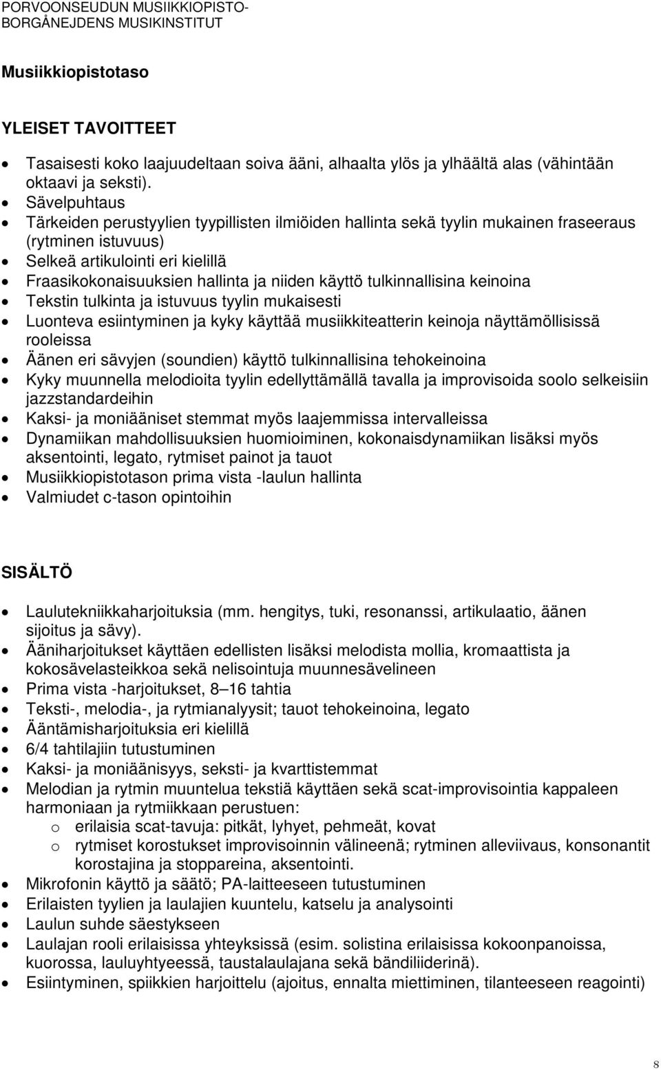 käyttö tulkinnallisina keinoina Tekstin tulkinta ja istuvuus tyylin mukaisesti Luonteva esiintyminen ja kyky käyttää musiikkiteatterin keinoja näyttämöllisissä rooleissa Äänen eri sävyjen (soundien)