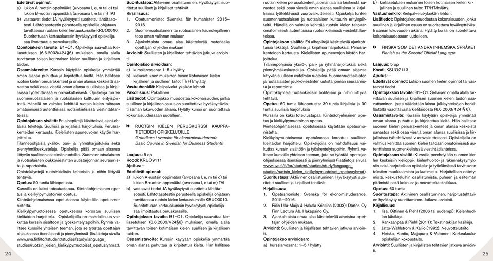 Opintojakson tavoite: B1 C1. Opiskelija saavuttaa kieliasetuksen (6.6.2003/424 6) mukaisen, omalla alalla tarvittavan toisen kotimaisen kielen suullisen ja kirjallisen taidon.