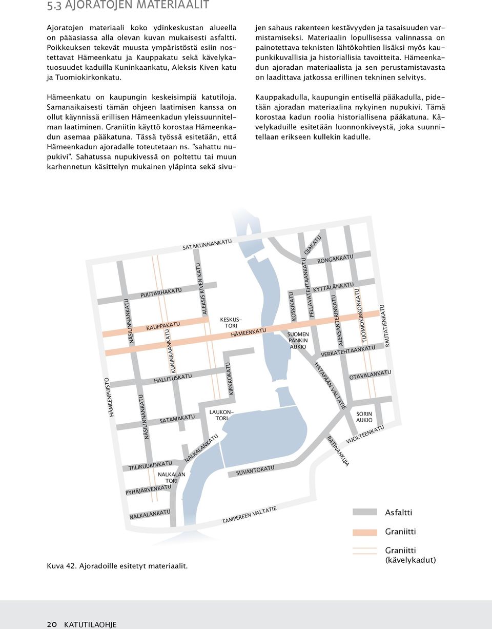 Hämeenkatu on kaupungin keskeisimpiä katutiloja. Samanaikaisesti tämän ohjeen laatimisen kanssa on ollut käynnissä erillisen Hämeenkadun yleissuunnitelman laatiminen.