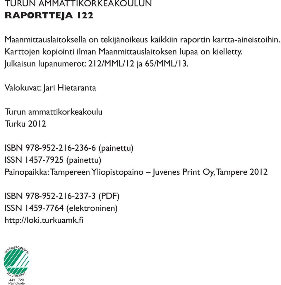 Valokuvat: Jari Hietaranta Turun ammattikorkeakoulu Turku 2012 ISBN 978-952-216-236-6 (painettu) ISSN 1457-7925 (painettu)