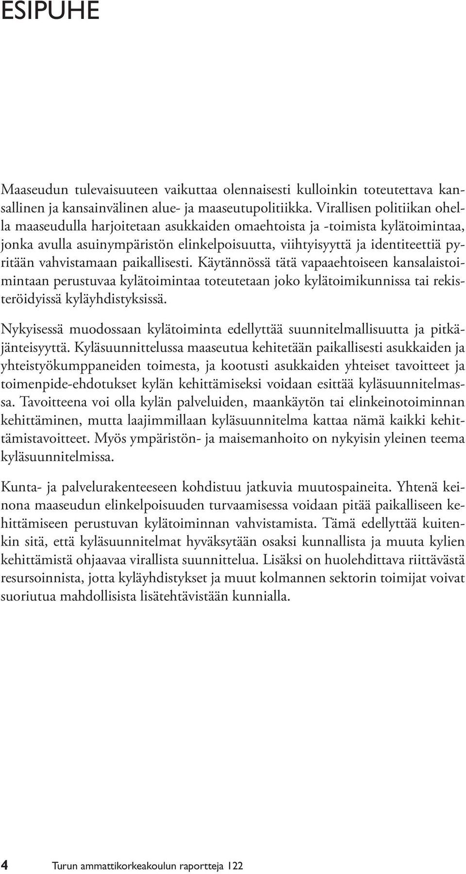 vahvistamaan paikallisesti. Käytännössä tätä vapaaehtoiseen kansalaistoimintaan perustuvaa kylätoimintaa toteutetaan joko kylätoimikunnissa tai rekisteröidyissä kyläyhdistyksissä.