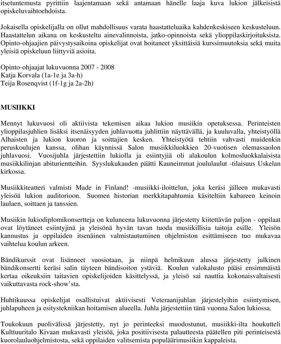 Opinto-ohjaajien päivystysaikoina opiskelijat ovat hoitaneet yksittäisiä kurssimuutoksia sekä muita yleisiä opiskeluun liittyviä asioita.