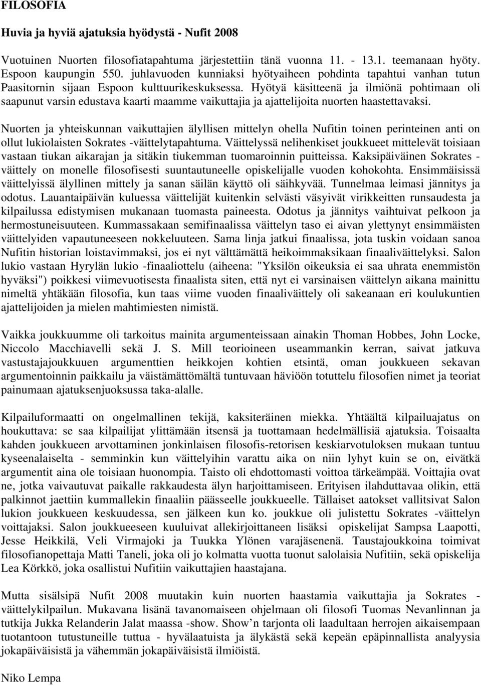 Hyötyä käsitteenä ja ilmiönä pohtimaan oli saapunut varsin edustava kaarti maamme vaikuttajia ja ajattelijoita nuorten haastettavaksi.