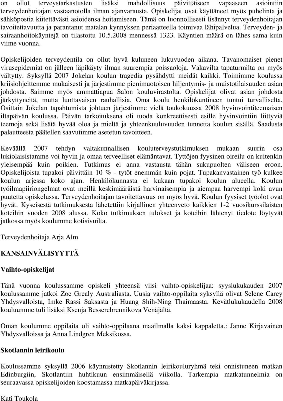 Tämä on luonnollisesti lisännyt terveydenhoitajan tavoitettavuutta ja parantanut matalan kynnyksen periaatteella toimivaa lähipalvelua. Terveyden- ja sairaanhoitokäyntejä on tilastoitu 10.5.