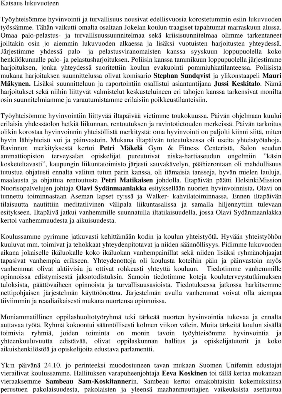 Omaa palo-pelastus- ja turvallisuussuunnitelmaa sekä kriisisuunnitelmaa olimme tarkentaneet joiltakin osin jo aiemmin lukuvuoden alkaessa ja lisäksi vuotuisten harjoitusten yhteydessä.