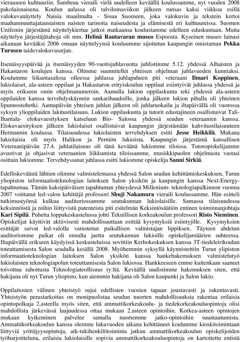 tarinoita naiseudesta ja elämisestä eri kulttuureissa. Suomen Unifemin järjestämä näyttelykiertue jatkoi matkaansa koulustamme edelleen eduskuntaan. Muita näyttelyn järjestäjätahoja oli mm.